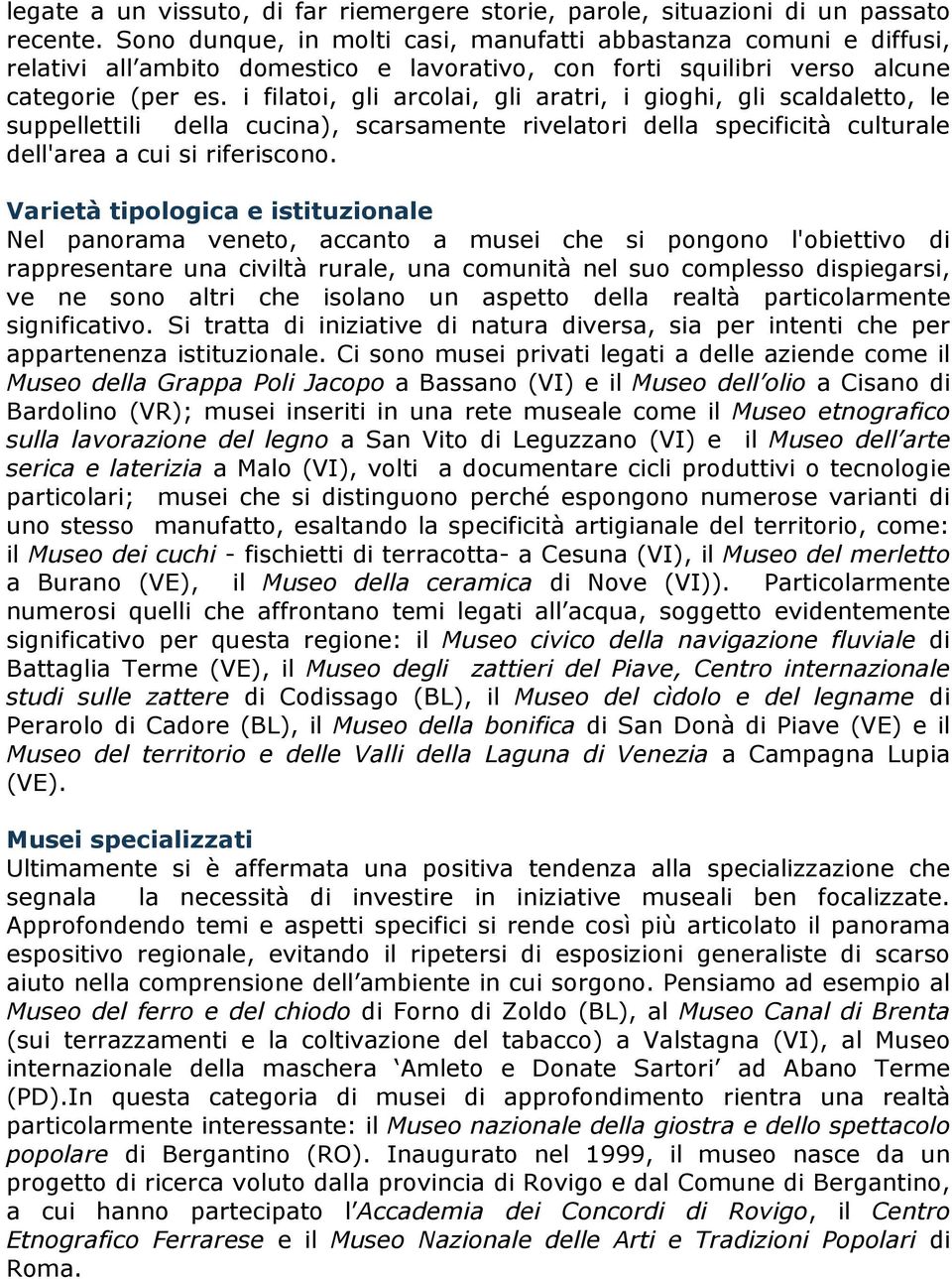 i filatoi, gli arcolai, gli aratri, i gioghi, gli scaldaletto, le suppellettili della cucina), scarsamente rivelatori della specificità culturale dell'area a cui si riferiscono.