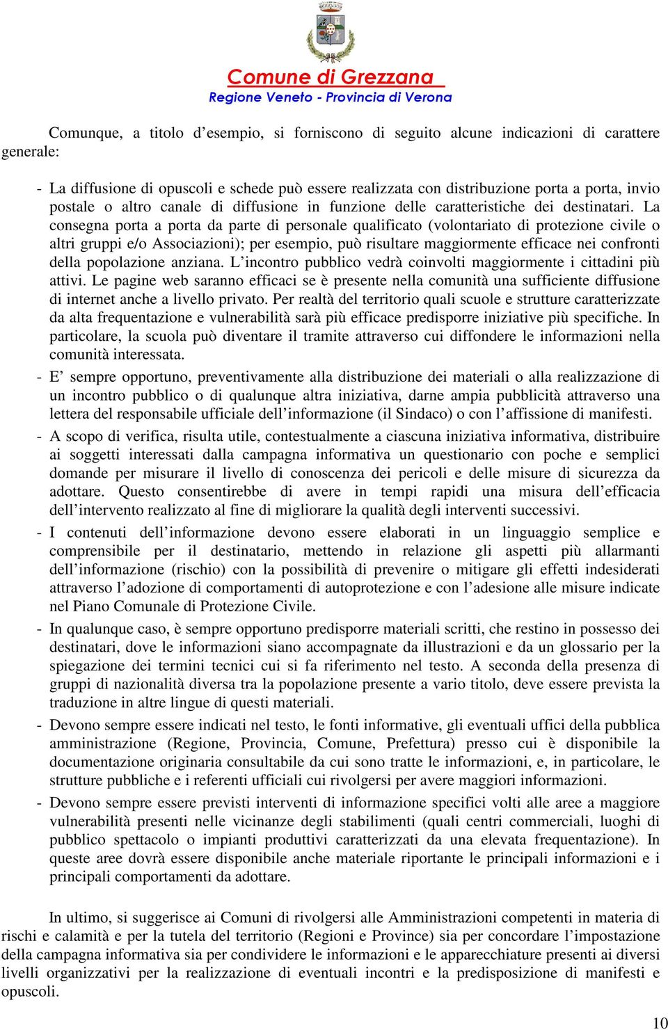 La consegna porta a porta da parte di personale qualificato (volontariato di protezione civile o altri gruppi e/o Associazioni); per esempio, può risultare maggiormente efficace nei confronti della