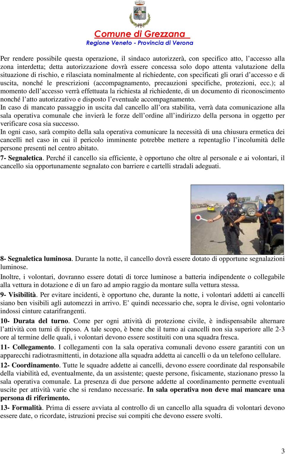 ); al momento dell accesso verrà effettuata la richiesta al richiedente, di un documento di riconoscimento nonché l atto autorizzativo e disposto l eventuale accompagnamento.