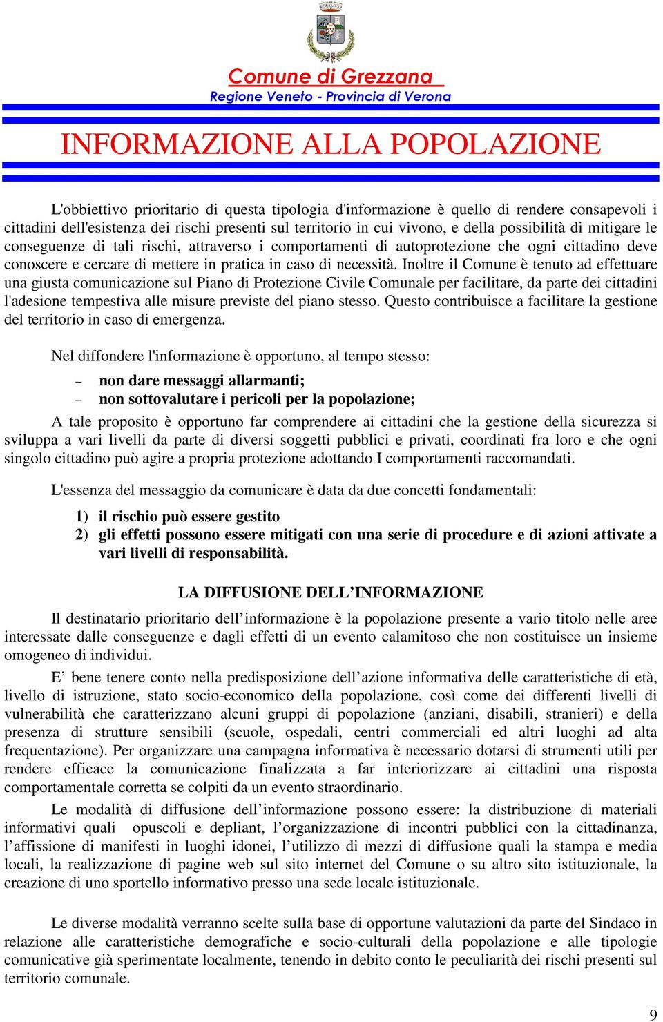 Inoltre il Comune è tenuto ad effettuare una giusta comunicazione sul Piano di Protezione Civile Comunale per facilitare, da parte dei cittadini l'adesione tempestiva alle misure previste del piano