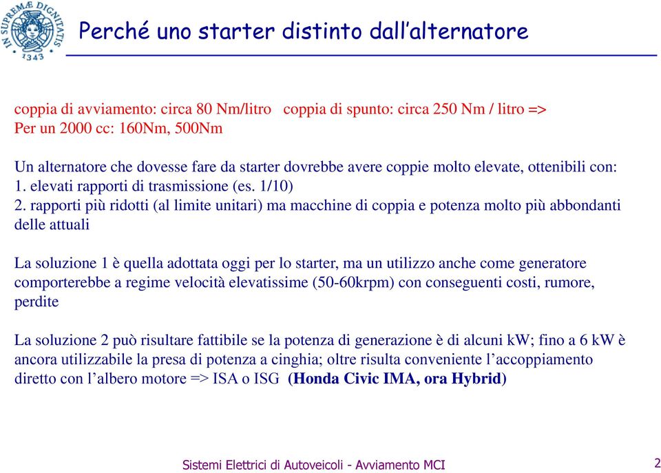 rapporti più ridotti (al limite unitari) ma macchine di coppia e potenza molto più abbondanti delle attuali La soluzione 1 è quella adottata oggi per lo starter, ma un utilizzo anche come generatore