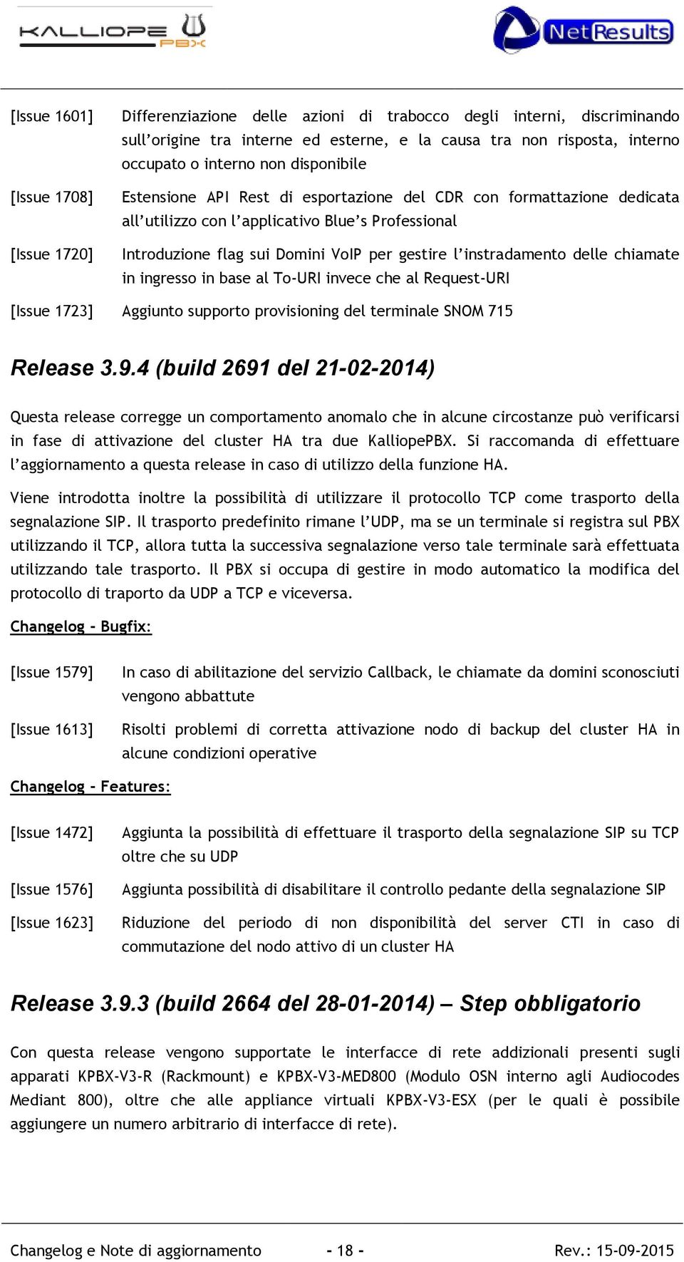 instradamento delle chiamate in ingresso in base al To-URI invece che al Request-URI [Issue 1723] Aggiunto supporto provisioning del terminale SNOM 715 Release 3.9.