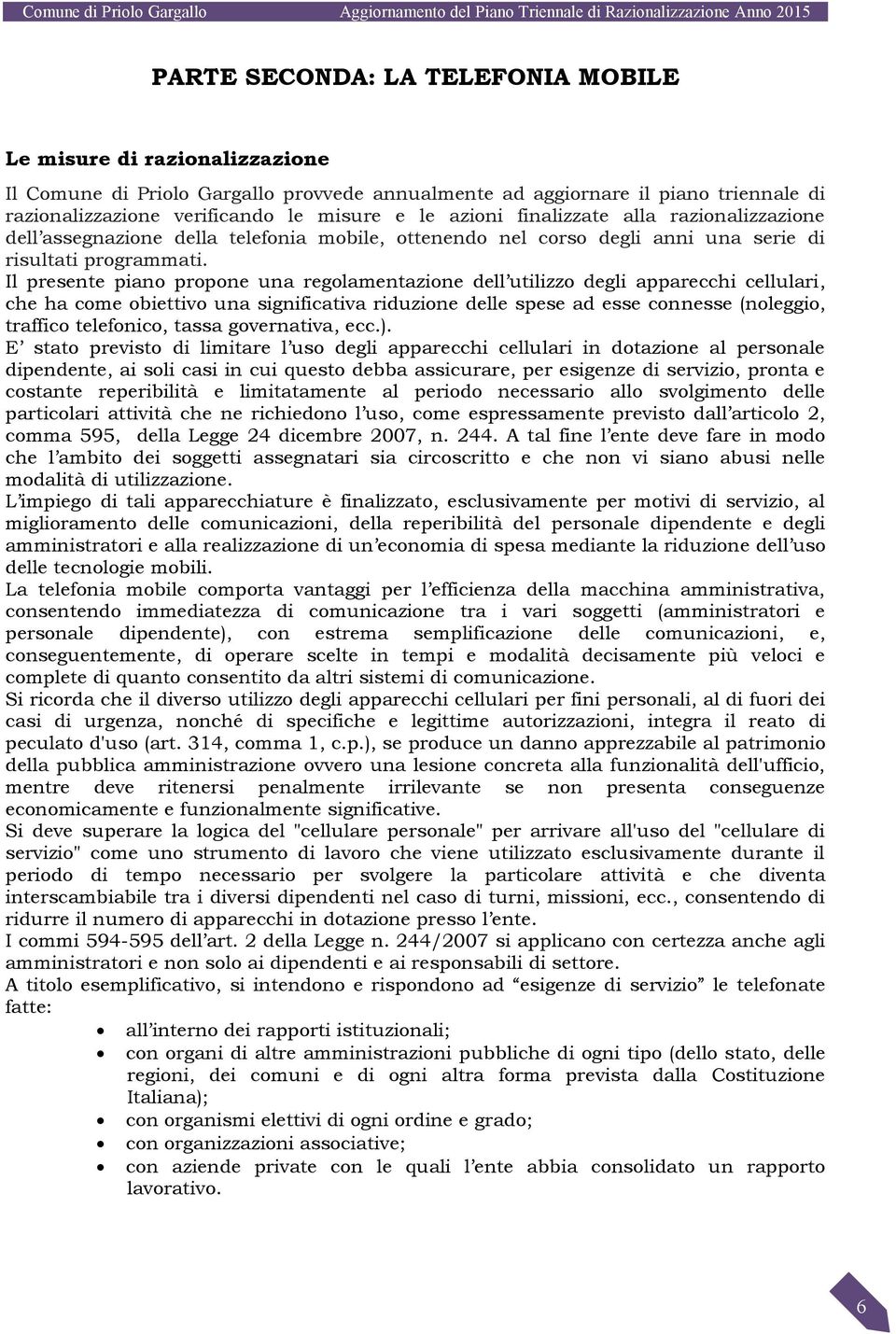 Il presente piano propone una regolamentazione dell utilizzo degli apparecchi cellulari, che ha come obiettivo una significativa riduzione delle spese ad esse connesse (noleggio, traffico telefonico,