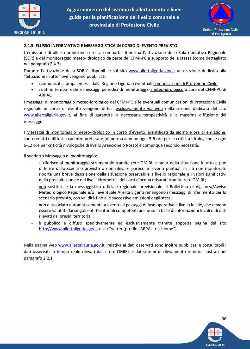 meteo-idrologico da parte del CFMI-PC a supporto della stessa (come dettagliato nel paragrafo 2.4.3) Durante l attivazione della SOR è disponibile sul sito www.allertaliguria.gov.