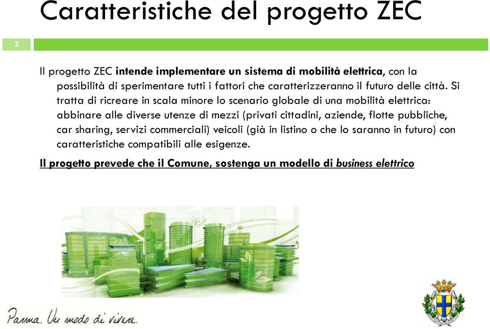 Si tratta di ricreare in scala minore lo scenario globale di una mobilità elettrica: abbinare alle diverse utenze di mezzi (privati cittadini,