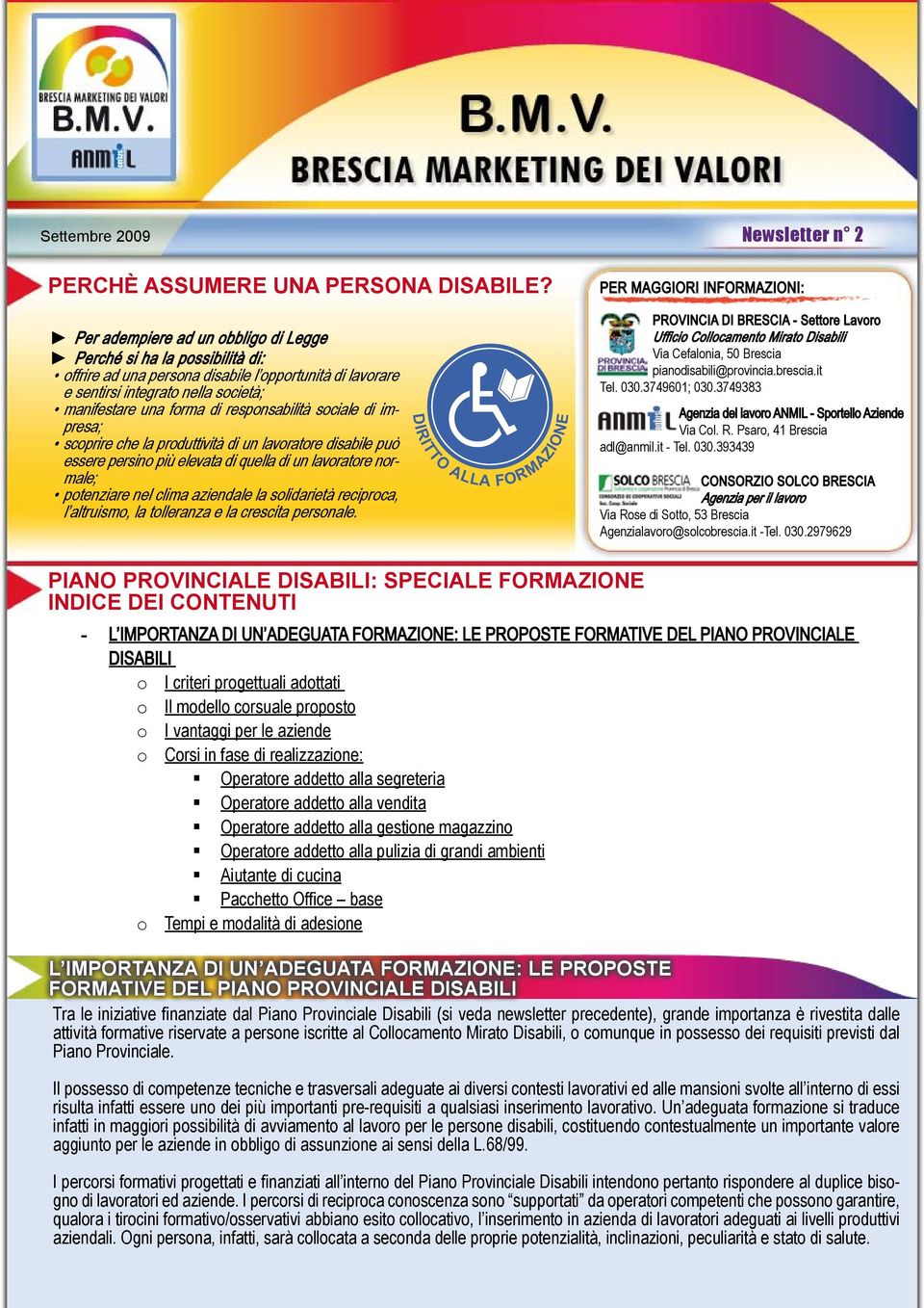 società; manifestare una forma di responsabilità sociale di impresa; scoprire che la produttività di un lavoratore disabile può essere persino più elevata di quella di un lavoratore normale;