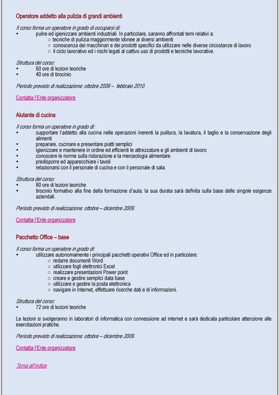 circostanze di lavoro il ciclo lavorativo ed i rischi legati al cattivo uso di prodotti e tecniche lavorative.