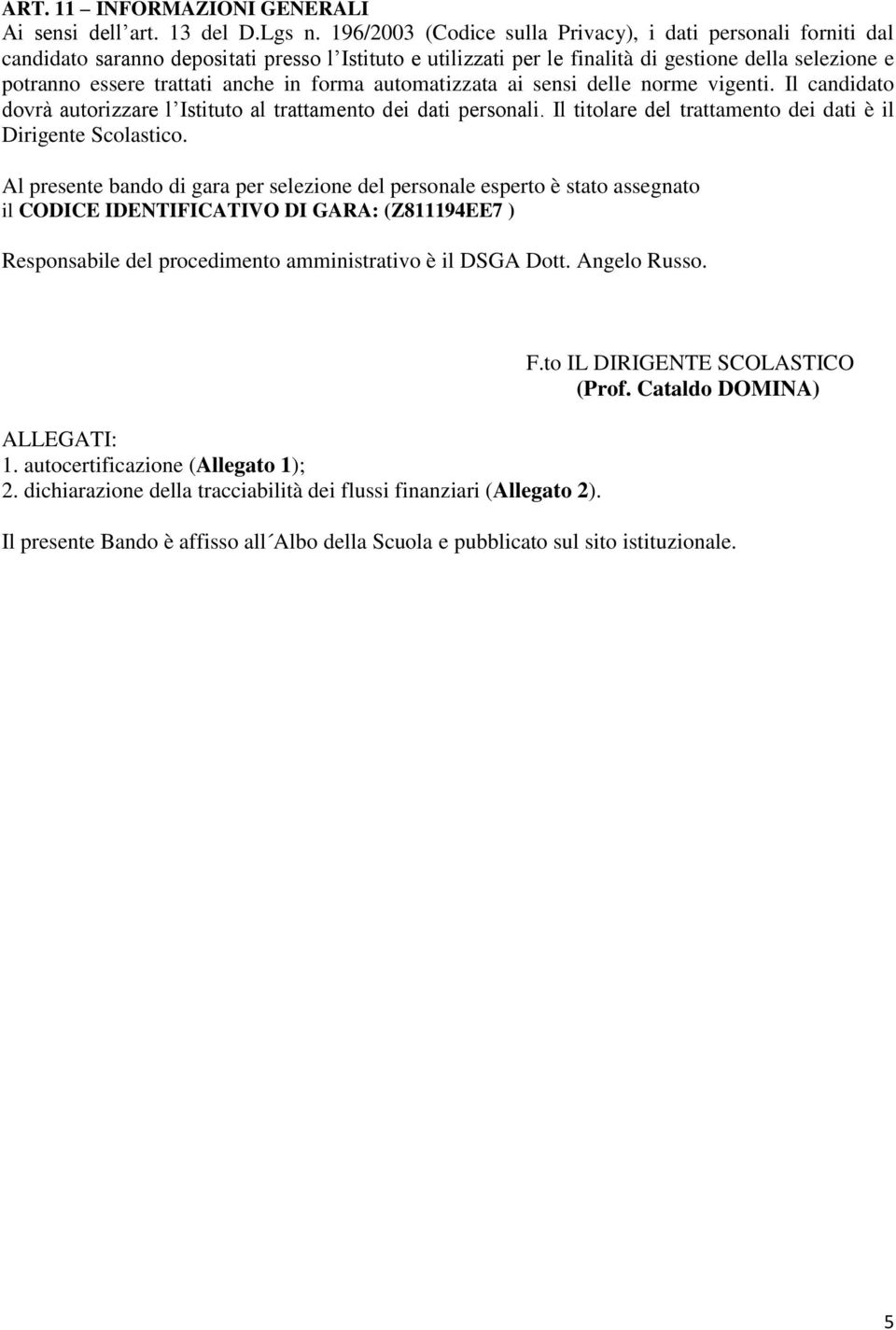 in forma automatizzata ai sensi delle norme vigenti. Il candidato dovrà autorizzare l Istituto al trattamento dei dati personali. Il titolare del trattamento dei dati è il Dirigente Scolastico.