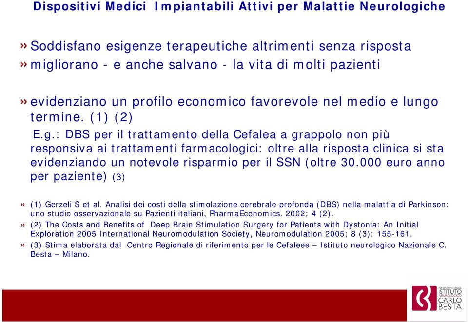 iorano - e anche salvano - la vita di molti pazienti evidenziano un profilo economico favorevole nel medio e lungo