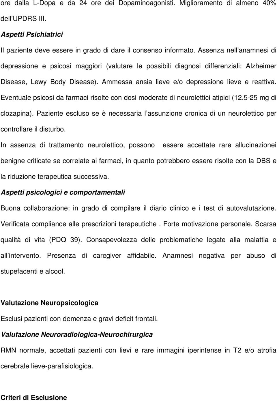 Eventuale psicosi da farmaci risolte con dosi moderate di neurolettici atipici (12.5-25 mg di clozapina).