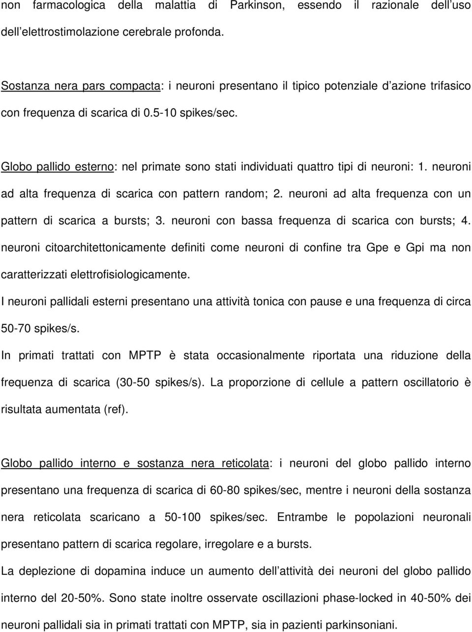 Globo pallido esterno: nel primate sono stati individuati quattro tipi di neuroni: 1. neuroni ad alta frequenza di scarica con pattern random; 2.