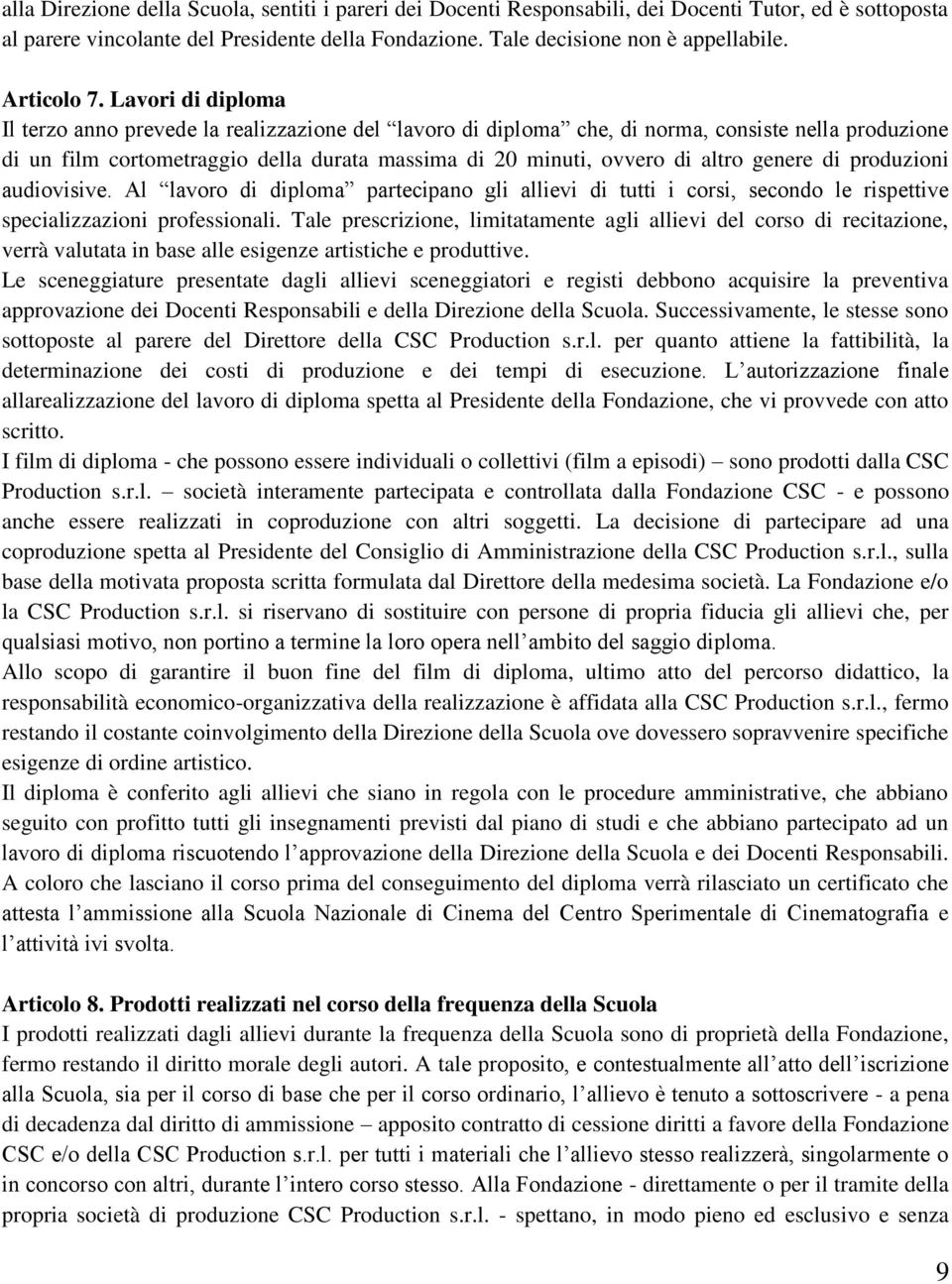 Lavori di diploma Il terzo anno prevede la realizzazione del lavoro di diploma che, di norma, consiste nella produzione di un film cortometraggio della durata massima di 20 minuti, ovvero di altro