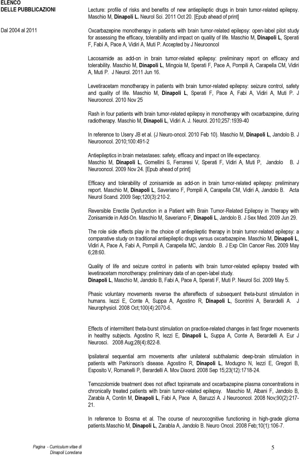 Maschio M, Dinapoli L, Sperati F, Fabi A, Pace A, Vidiri A, Muti P. Accepted by J Neurooncol Lacosamide as add-on in brain tumor-related epilepsy: preliminary report on efficacy and tolerability.