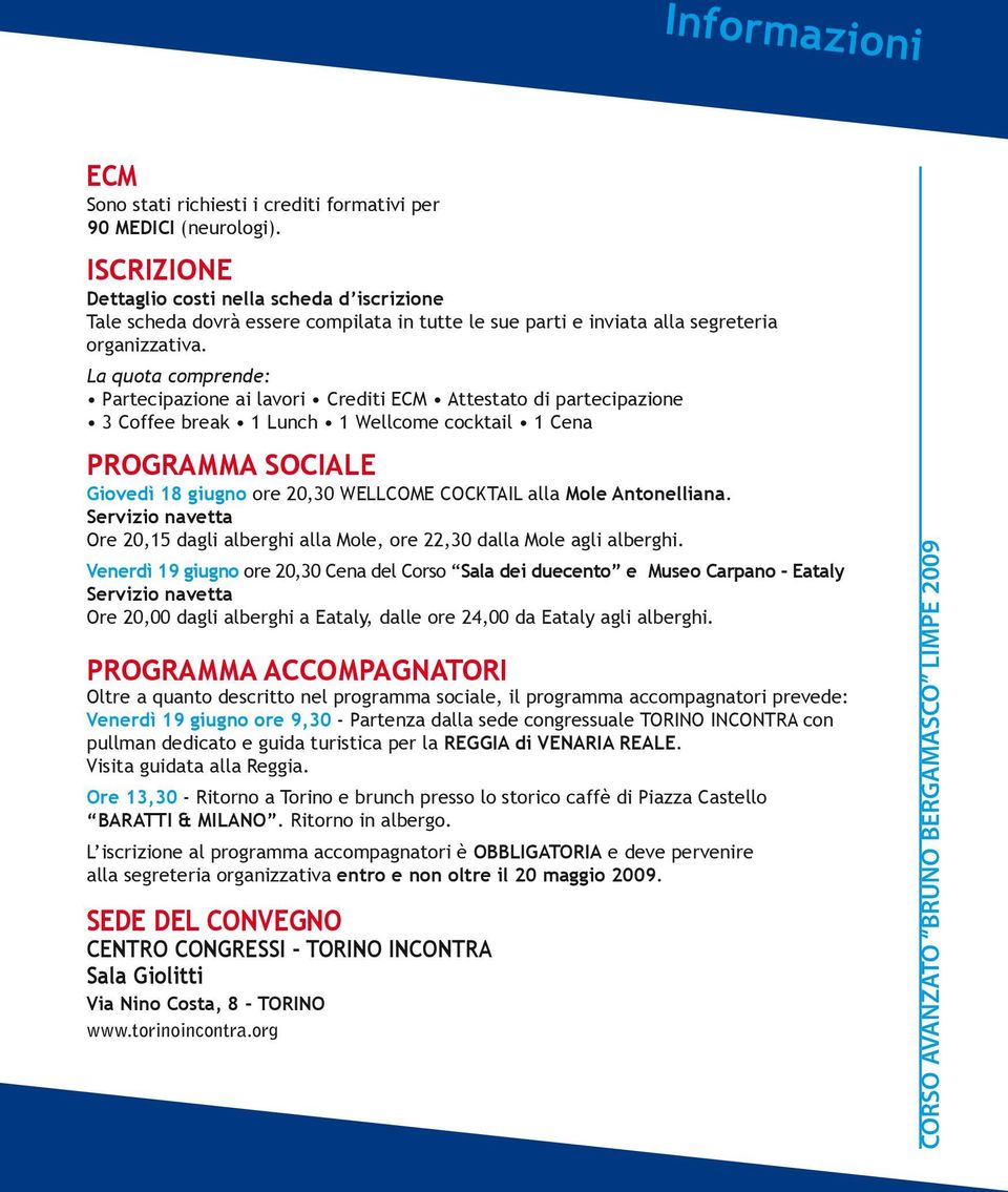 La quota comprende: Partecipazione ai lavori Crediti ECM Attestato di partecipazione 3 Coffee break 1 Lunch 1 Wellcome cocktail 1 Cena PROGRAMMA SOCIALE Giovedì 18 giugno ore 20,30 WELLCOME COCKTAIL