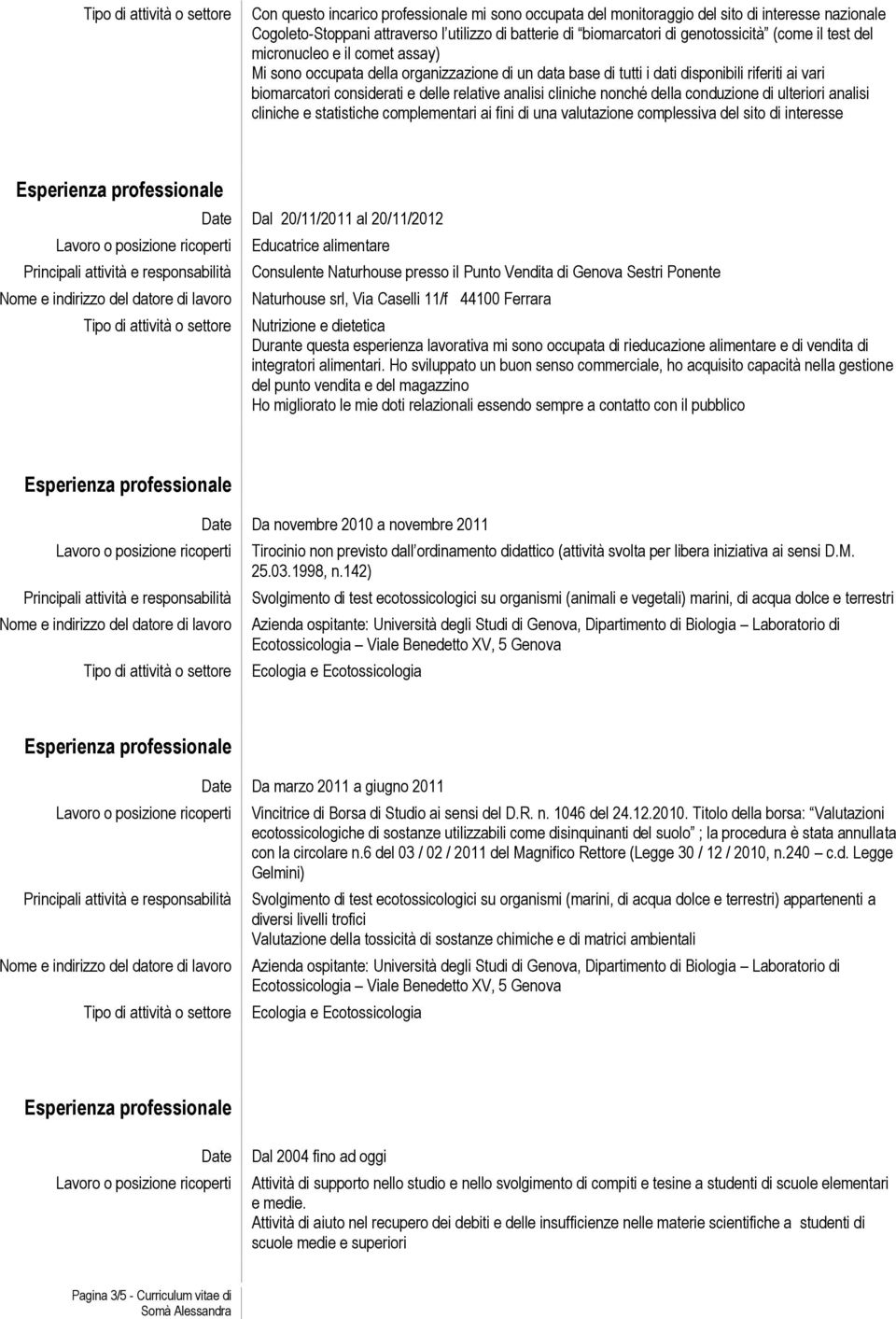 della conduzione di ulteriori analisi cliniche e statistiche complementari ai fini di una valutazione complessiva del sito di interesse Dal 20/11/2011 al 20/11/2012 Educatrice alimentare Consulente