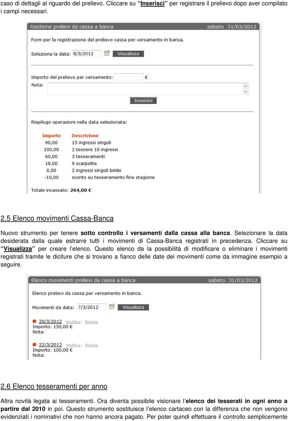 Selezionare la data desiderata dalla quale estrarre tutti i movimenti di Cassa-Banca registrati in precedenza. Cliccare su Visualizza per creare l elenco.