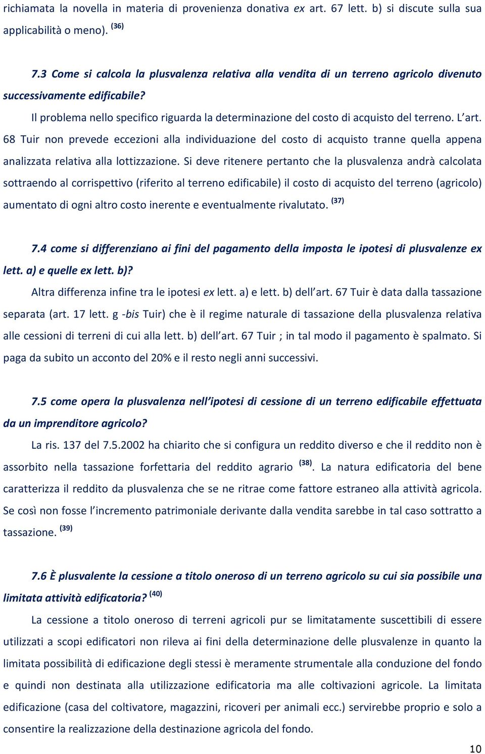 Il problema nello specifico riguarda la determinazione del costo di acquisto del terreno. L art.