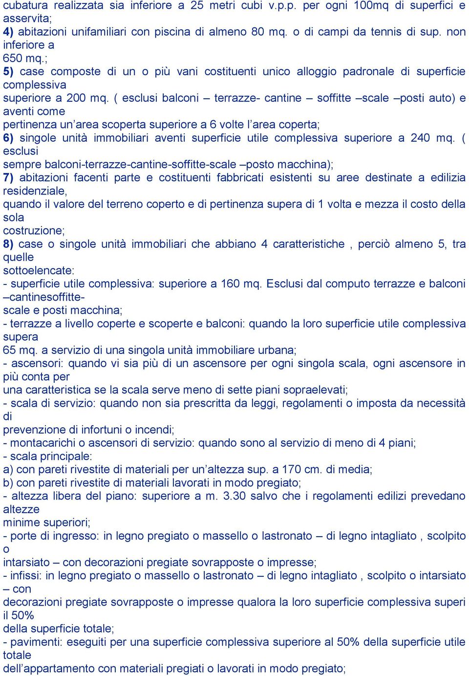 ( esclusi balconi terrazze- cantine soffitte scale posti auto) e aventi come pertinenza un area scoperta superiore a 6 volte l area coperta; 6) singole unità immobiliari aventi superficie utile