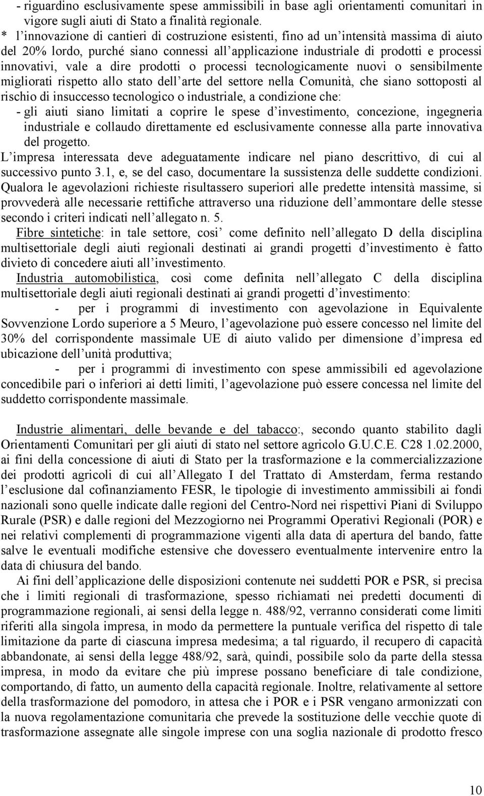 dire prodotti o processi tecnologicamente nuovi o sensibilmente migliorati rispetto allo stato dell arte del settore nella Comunità, che siano sottoposti al rischio di insuccesso tecnologico o