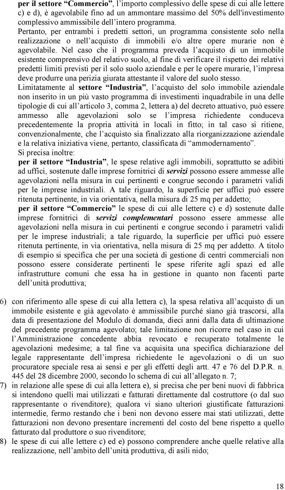 Nel caso che il programma preveda l acquisto di un immobile esistente comprensivo del relativo suolo, al fine di verificare il rispetto dei relativi predetti limiti previsti per il solo suolo