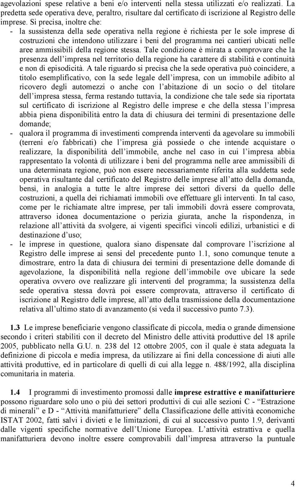 aree ammissibili della regione stessa. Tale condizione è mirata a comprovare che la presenza dell impresa nel territorio della regione ha carattere di stabilità e continuità e non di episodicità.