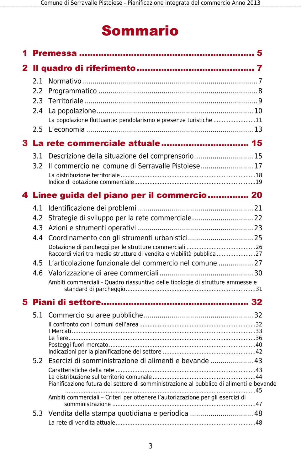 .. 17 La distribuzione territoriale...18 Indice di dotazione commerciale...19 4 Linee guida del piano per il commercio... 20 4.1 Identificazione dei problemi... 21 4.