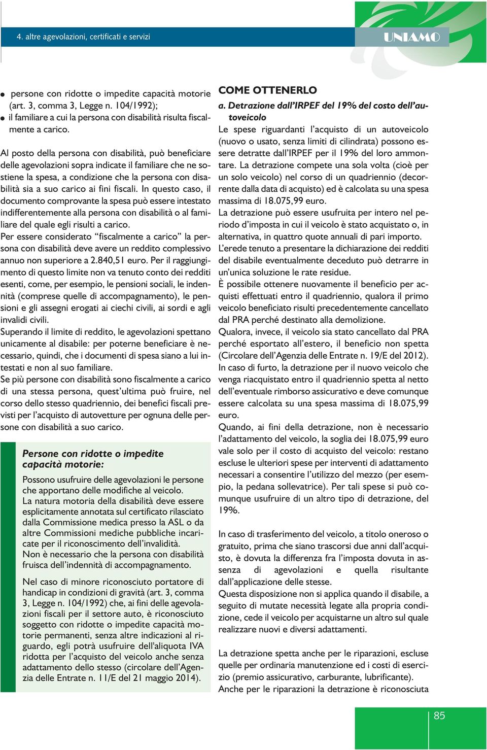 fiscali. In questo caso, il documento comprovante la spesa può essere intestato indifferentemente alla persona con disabilità o al familiare del quale egli risulti a carico.