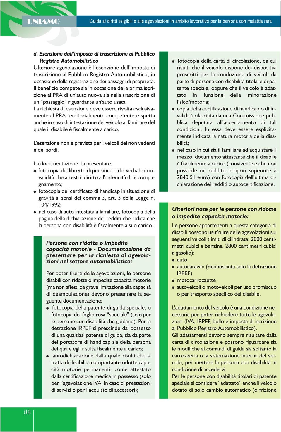 La richiesta di esenzione deve essere rivolta esclusivamente al PRA territorialmente competente e spetta anche in caso di intestazione del veicolo al familiare del quale il disabile è fiscalmente a