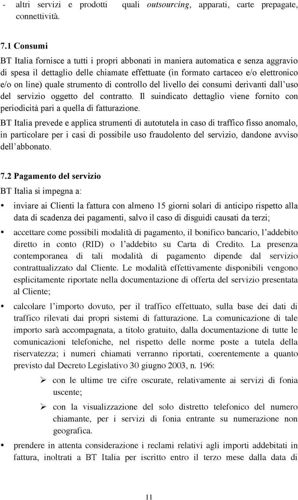 strumento di controllo del livello dei consumi derivanti dall uso del servizio oggetto del contratto. Il suindicato dettaglio viene fornito con periodicità pari a quella di fatturazione.