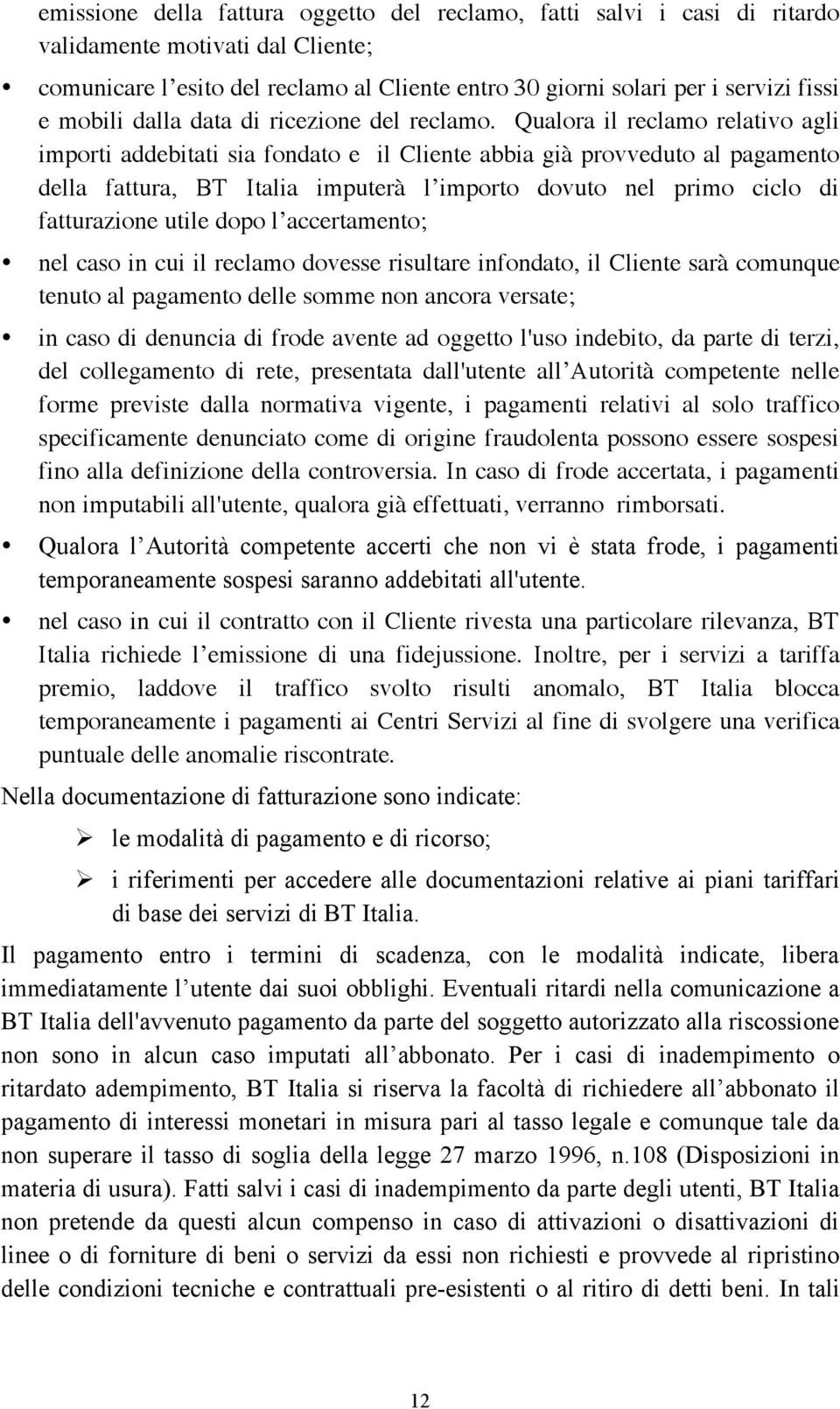 Qualora il reclamo relativo agli importi addebitati sia fondato e il Cliente abbia già provveduto al pagamento della fattura, BT Italia imputerà l importo dovuto nel primo ciclo di fatturazione utile