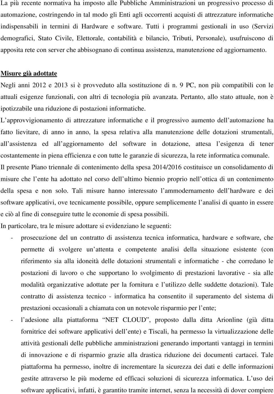 Tutti i programmi gestionali in uso (Servizi demografici, Stato Civile, Elettorale, contabilità e bilancio, Tributi, Personale), usufruiscono di apposita rete con server che abbisognano di continua