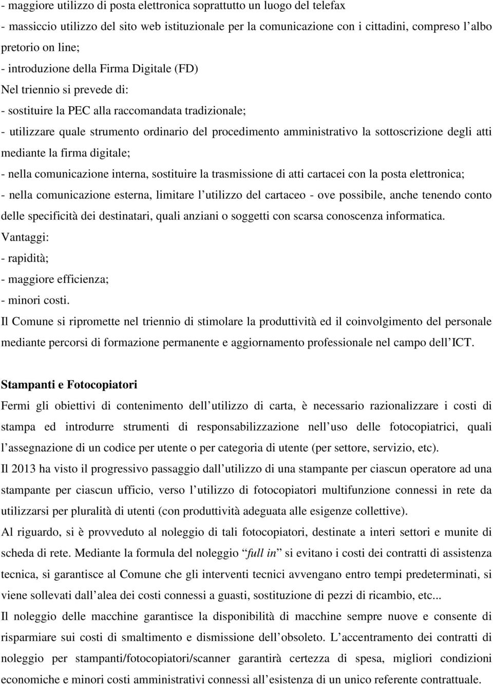 sottoscrizione degli atti mediante la firma digitale; - nella comunicazione interna, sostituire la trasmissione di atti cartacei con la posta elettronica; - nella comunicazione esterna, limitare l