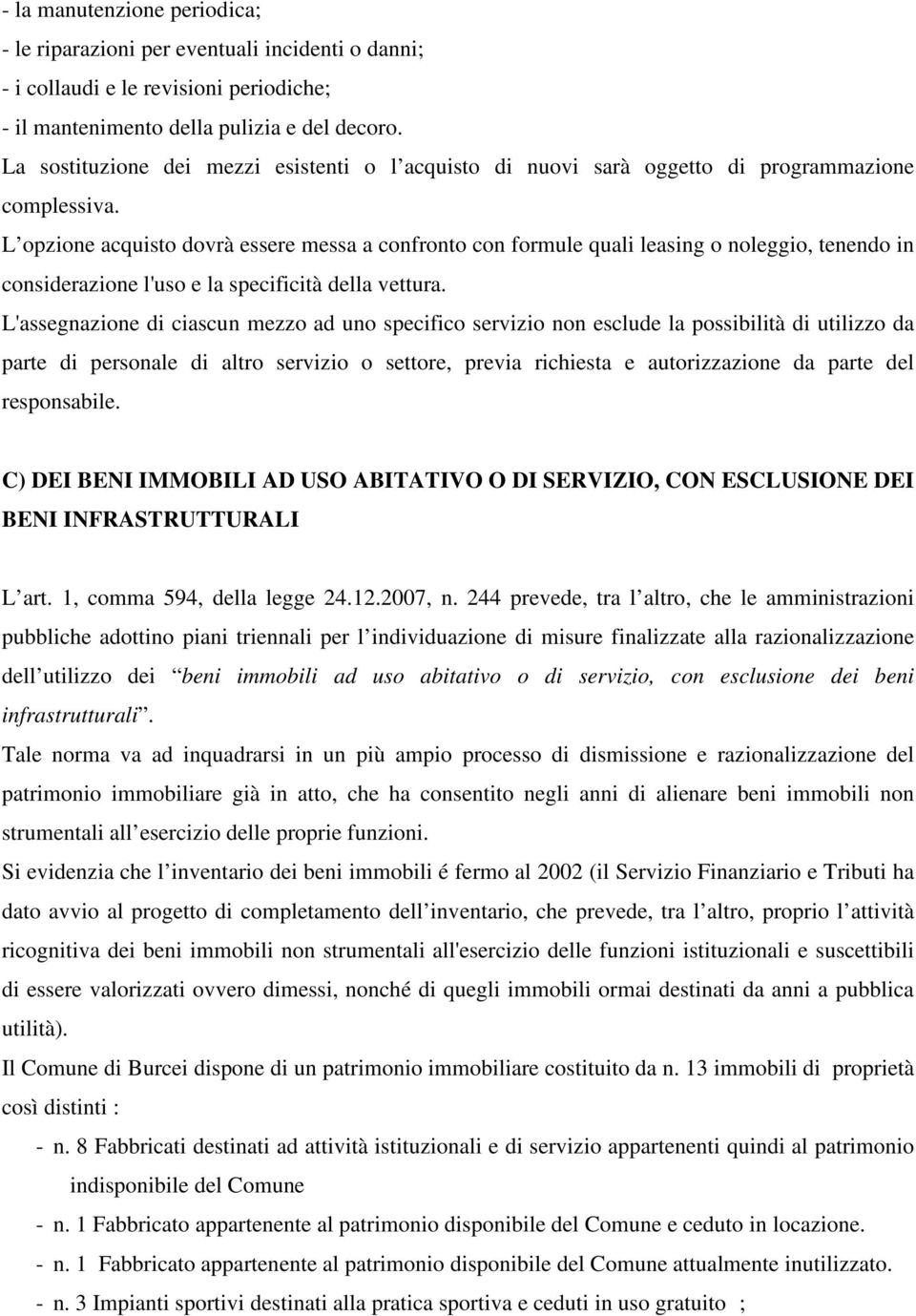 L opzione acquisto dovrà essere messa a confronto con formule quali leasing o noleggio, tenendo in considerazione l'uso e la specificità della vettura.