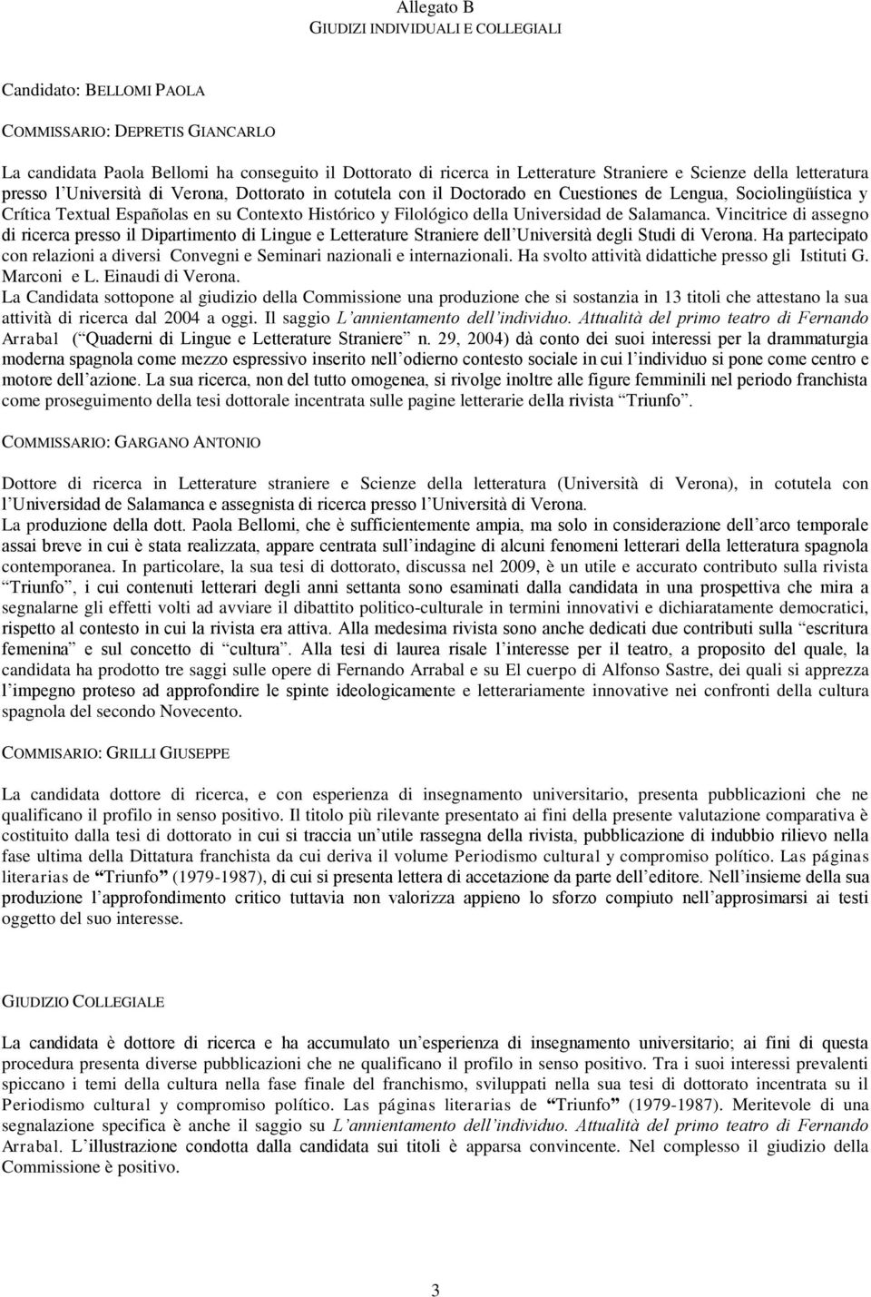 Vincitrice di assegno di ricerca presso il Dipartimento di Lingue e Letterature Straniere dell Università degli Studi di Verona.