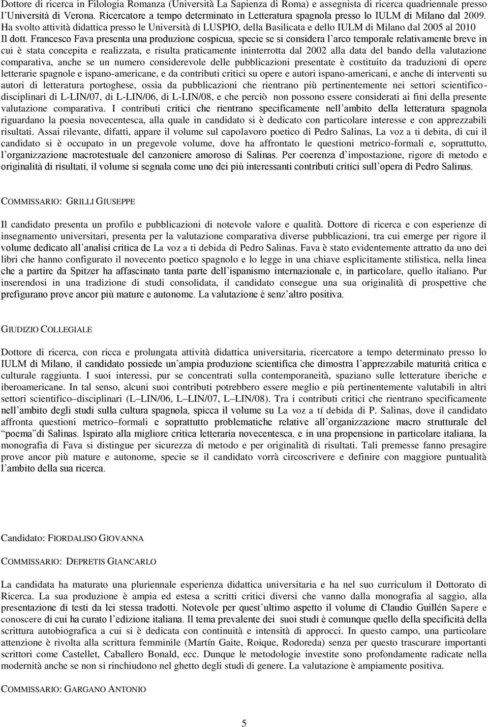 Ha svolto attività didattica presso le Università di LUSPIO, della Basilicata e dello IULM di Milano dal 2005 al 2010 Il dott.