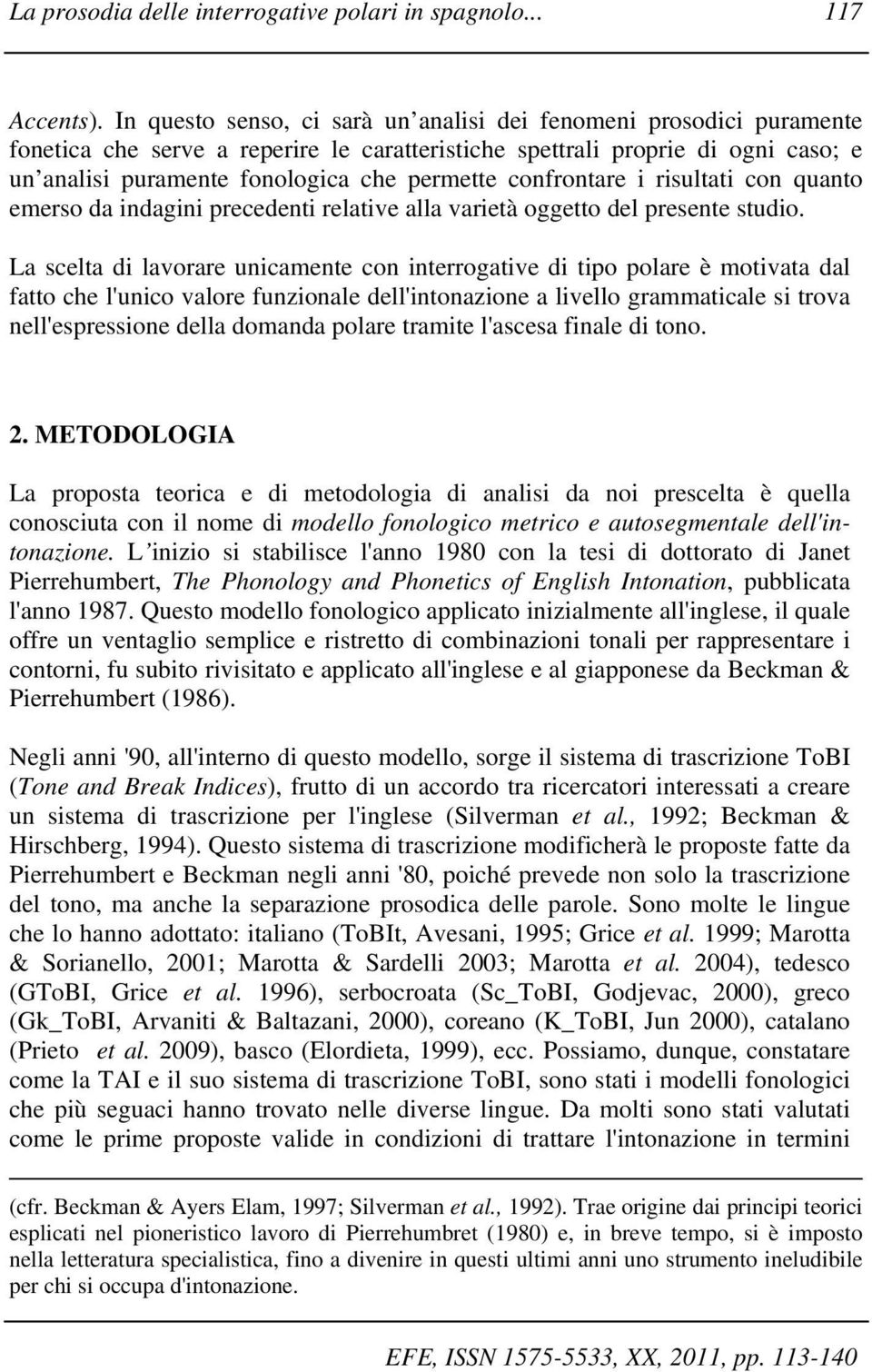 confrontare i risultati con quanto emerso da indagini precedenti relative alla varietà oggetto del presente studio.