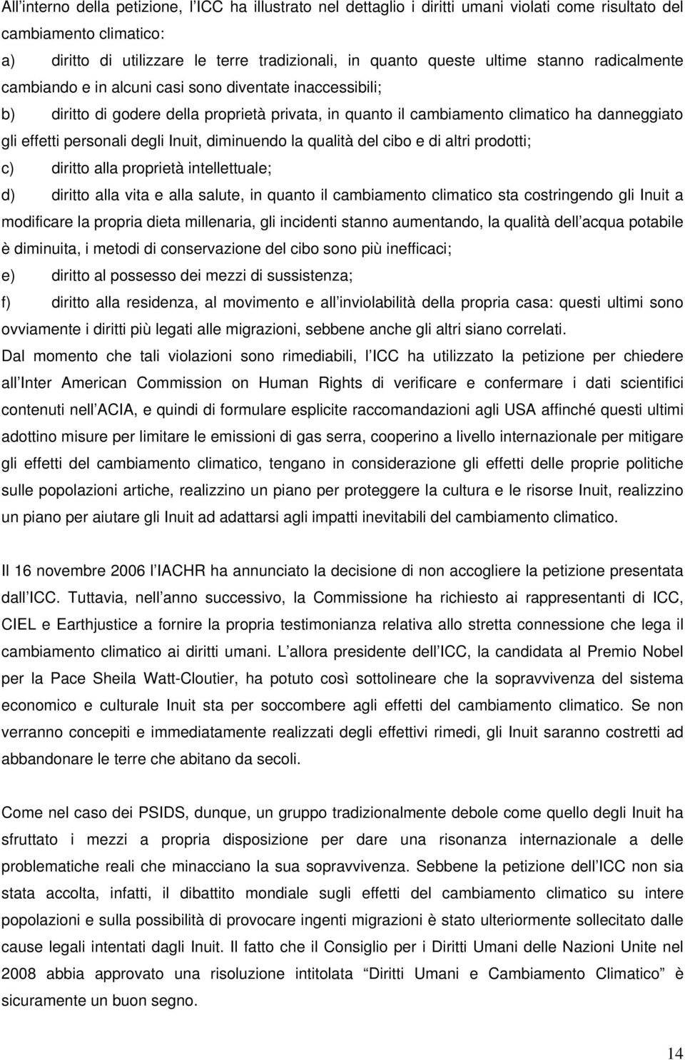 personali degli Inuit, diminuendo la qualità del cibo e di altri prodotti; c) diritto alla proprietà intellettuale; d) diritto alla vita e alla salute, in quanto il cambiamento climatico sta