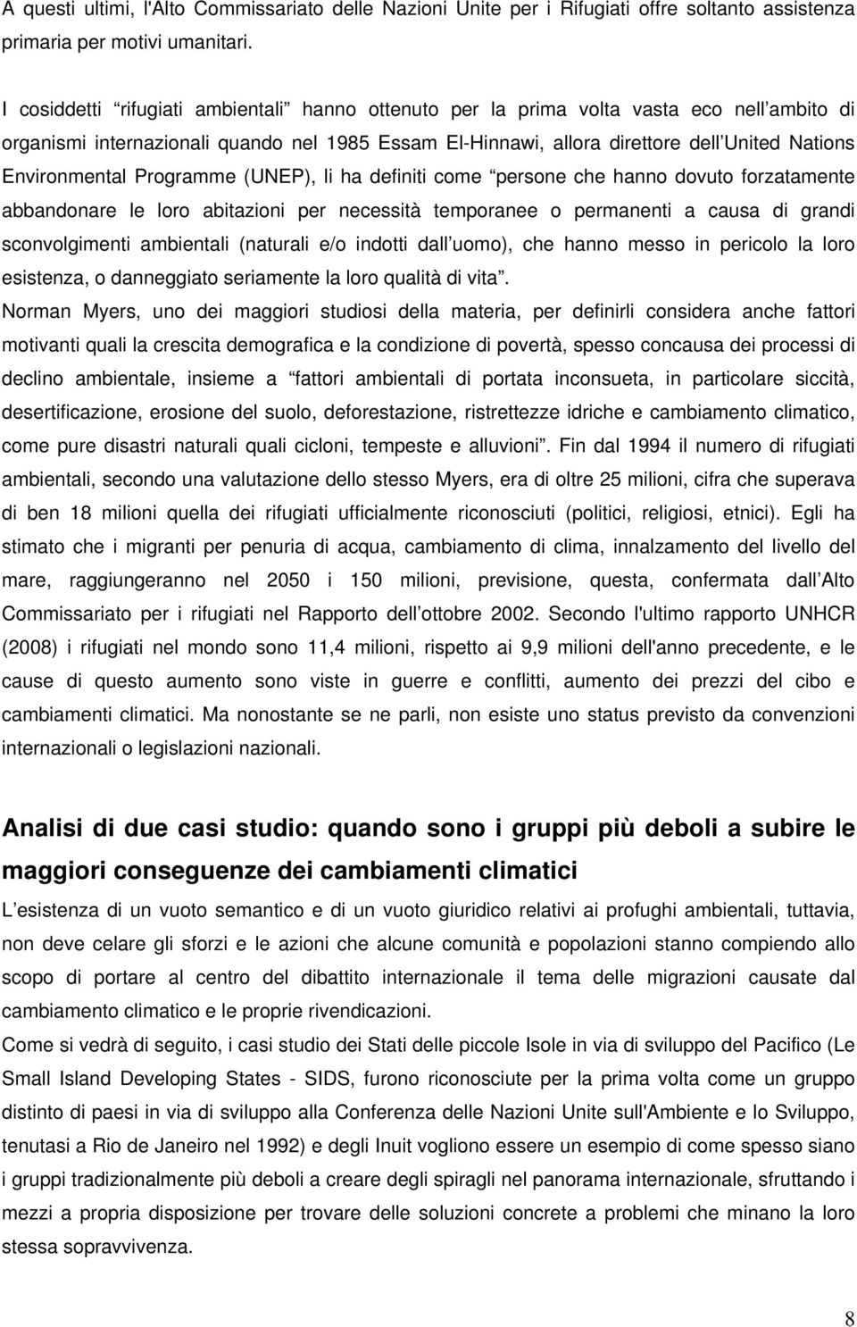 Environmental Programme (UNEP), li ha definiti come persone che hanno dovuto forzatamente abbandonare le loro abitazioni per necessità temporanee o permanenti a causa di grandi sconvolgimenti