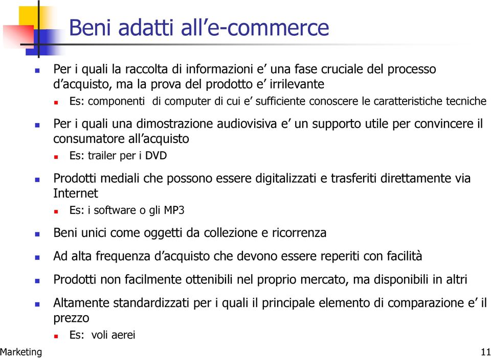 essere digitalizzati e trasferiti direttamente via Internet Es: i software o gli MP3 Beni unici come oggetti da collezione e ricorrenza Ad alta frequenza d acquisto che devono essere reperiti con