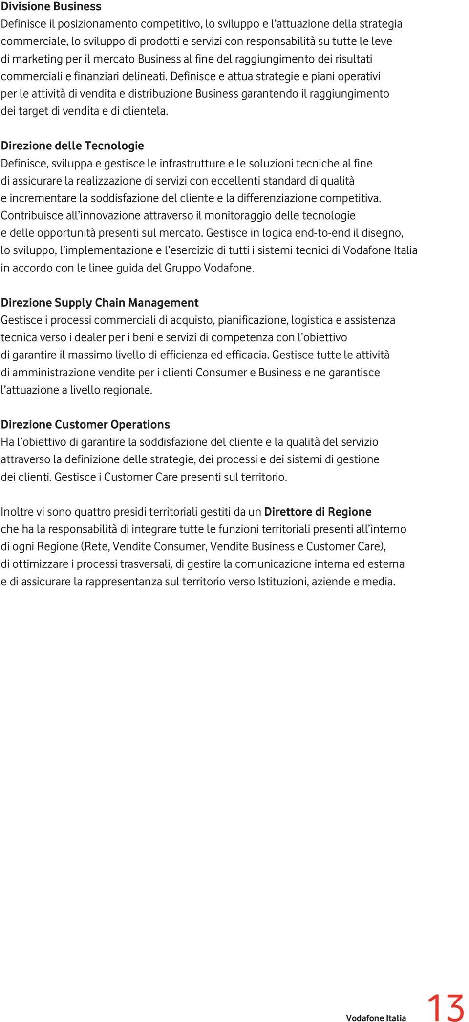 Definisce e attua strategie e piani operativi per le attività di vendita e distribuzione Business garantendo il raggiungimento dei target di vendita e di clientela.