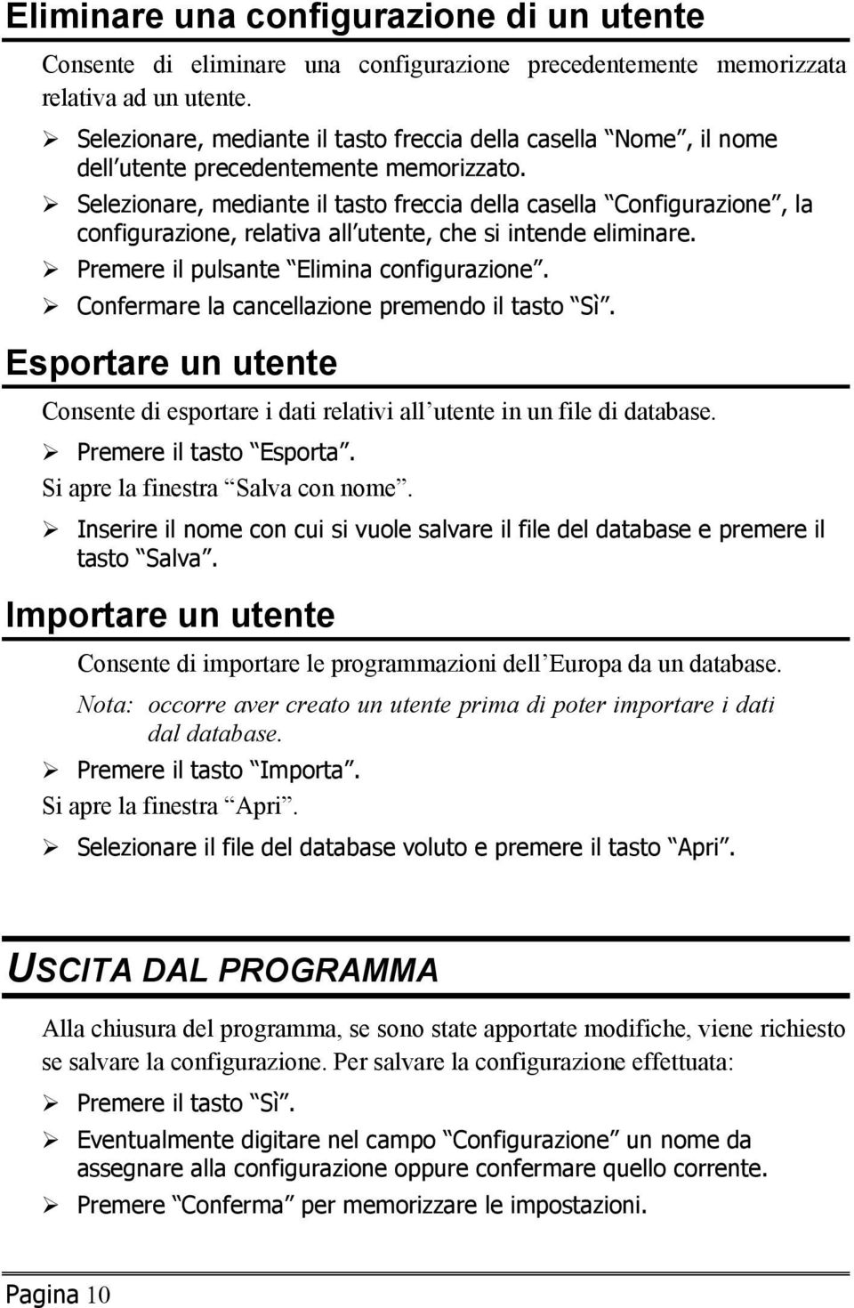 Selezionare, mediante il tasto freccia della casella Configurazione, la configurazione, relativa all utente, che si intende eliminare. Premere il pulsante Elimina configurazione.