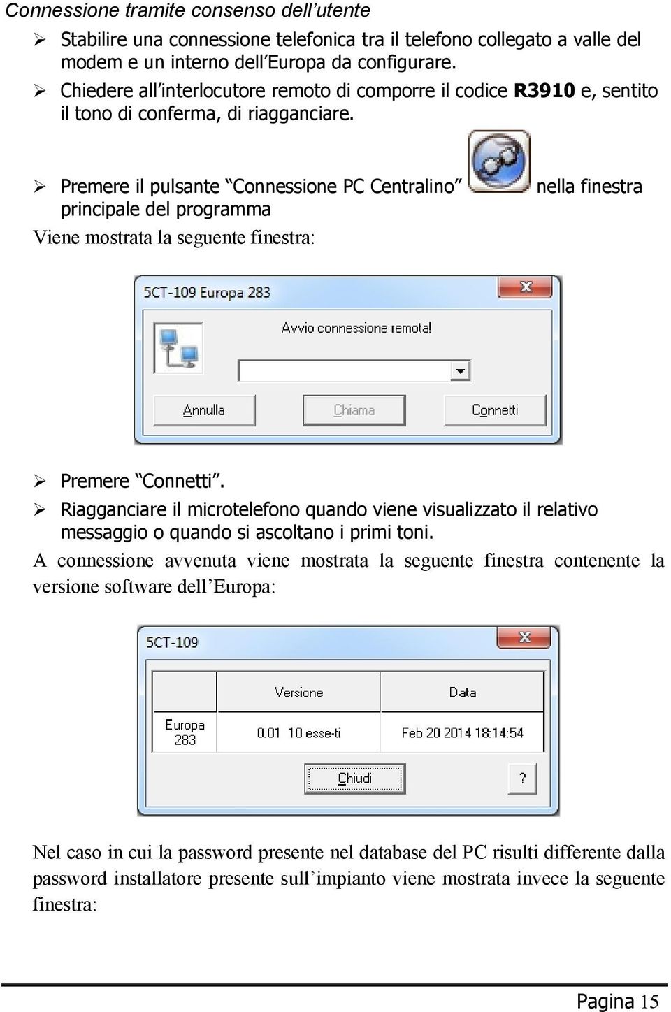 Premere il pulsante Connessione PC Centralino principale del programma Viene mostrata la seguente finestra: nella finestra Premere Connetti.