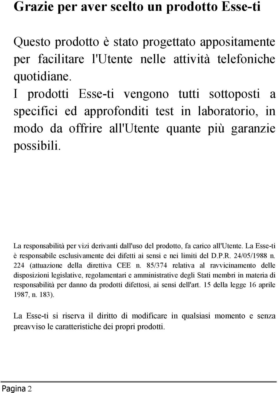 La responsabilità per vizi derivanti dall'uso del prodotto, fa carico all'utente. La Esse-ti è responsabile esclusivamente dei difetti ai sensi e nei limiti del D.P.R. 24/05/1988 n.