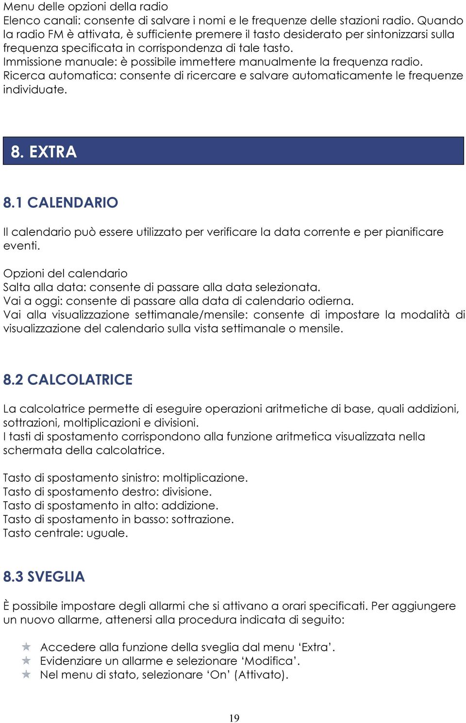 Immissione manuale: è possibile immettere manualmente la frequenza radio. Ricerca automatica: consente di ricercare e salvare automaticamente le frequenze individuate. 8. EXTRA 8.