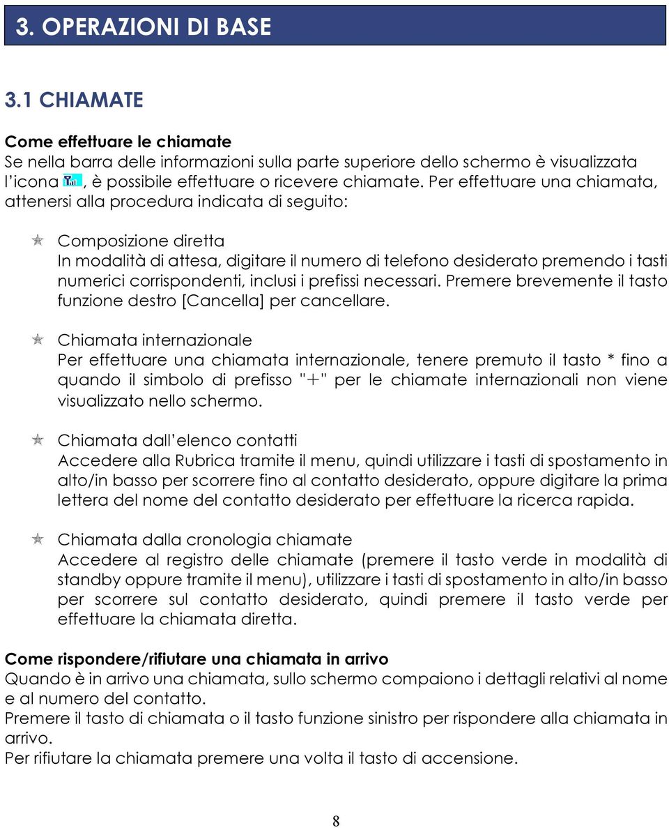 corrispondenti, inclusi i prefissi necessari. Premere brevemente il tasto funzione destro [Cancella] per cancellare.