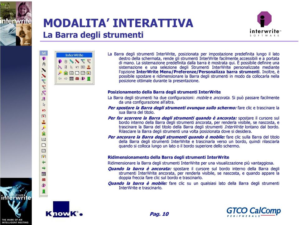 È possibile definire una sistemazione e una selezione degli Strumenti InterWrite personalizzate mediante l'opzione InterWrite Menu/Preferenze/Personalizza barra strumenti.