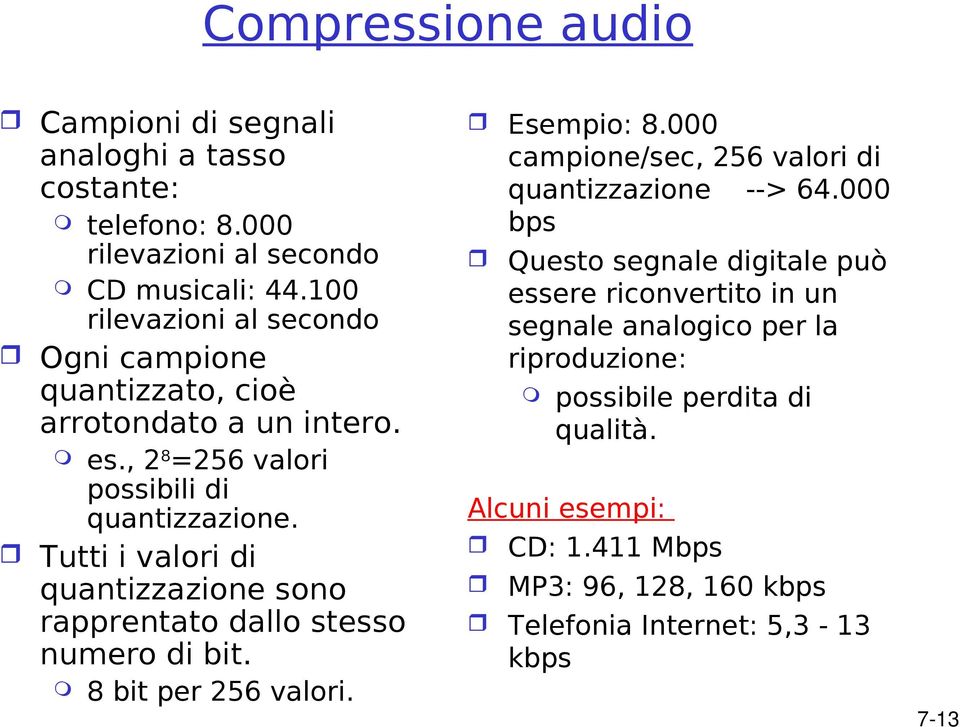 Tutti i valori di quantizzazione sono rapprentato dallo stesso numero di bit. 8 bit per 256 valori. Esempio: 8.