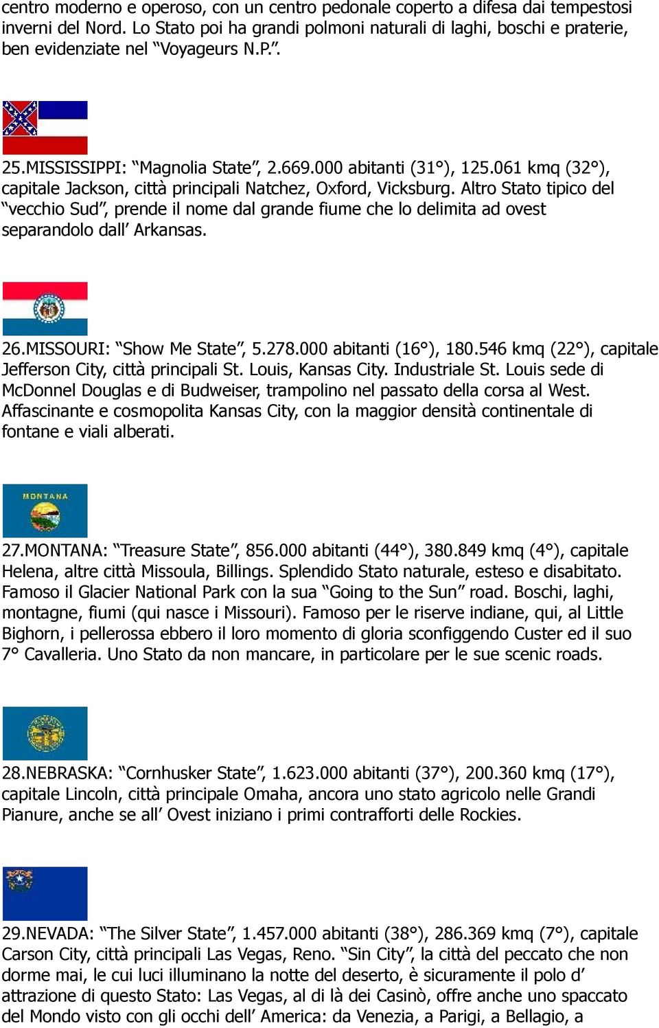 Altro Stato tipico del vecchio Sud, prende il nome dal grande fiume che lo delimita ad ovest separandolo dall Arkansas. 26.MISSOURI: Show Me State, 5.278.000 abitanti (16 ), 180.