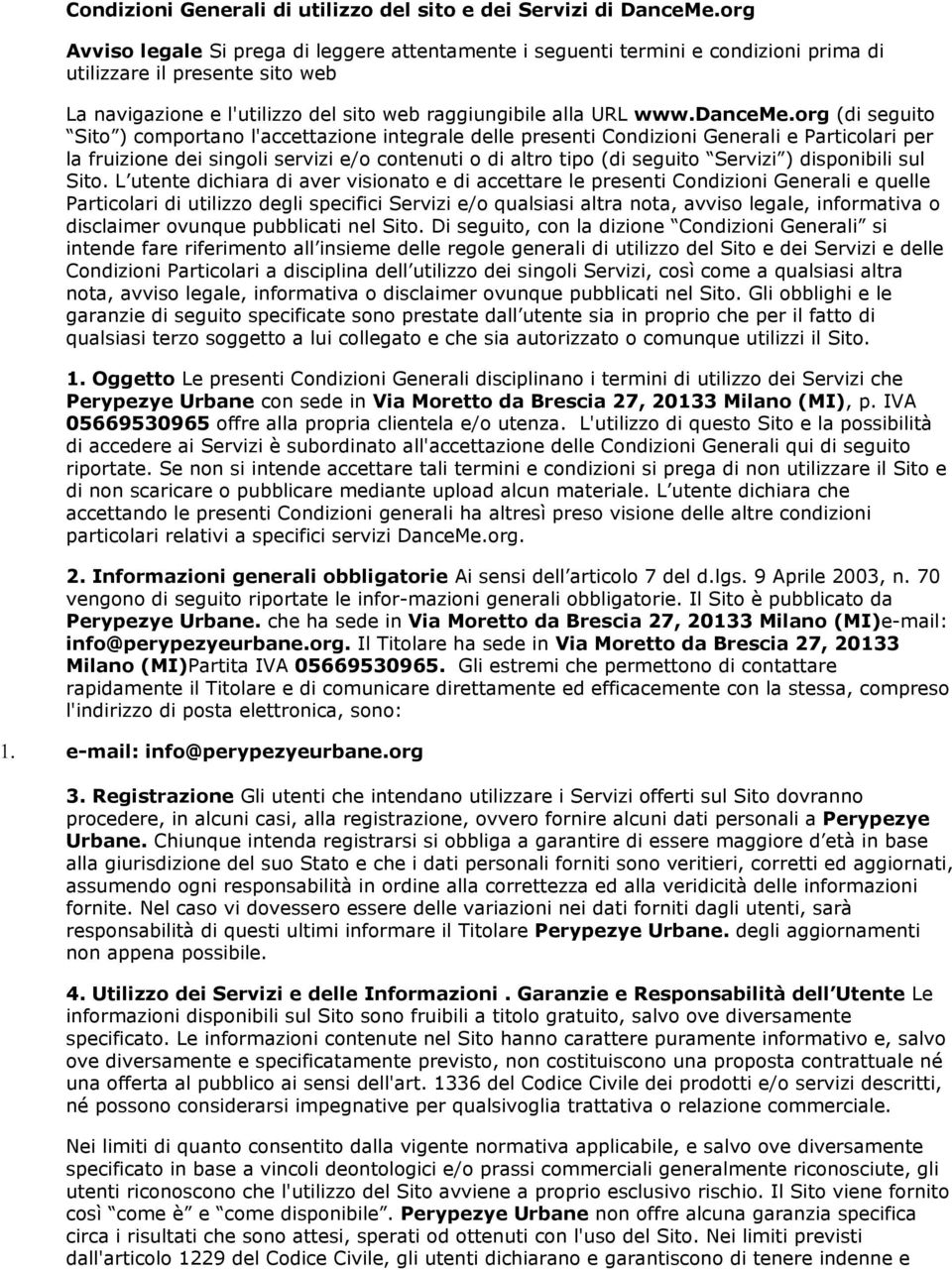 org (di seguito Sito ) comportano l'accettazione integrale delle presenti Condizioni Generali e Particolari per la fruizione dei singoli servizi e/o contenuti o di altro tipo (di seguito Servizi )