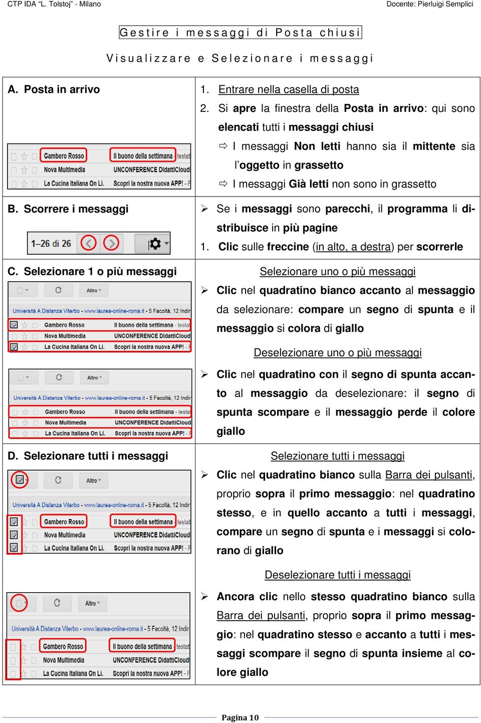 Scorrere i messaggi Se i messaggi sono parecchi, il programma li distribuisce in più pagine 1. Clic sulle freccine (in alto, a destra) per scorrerle C.